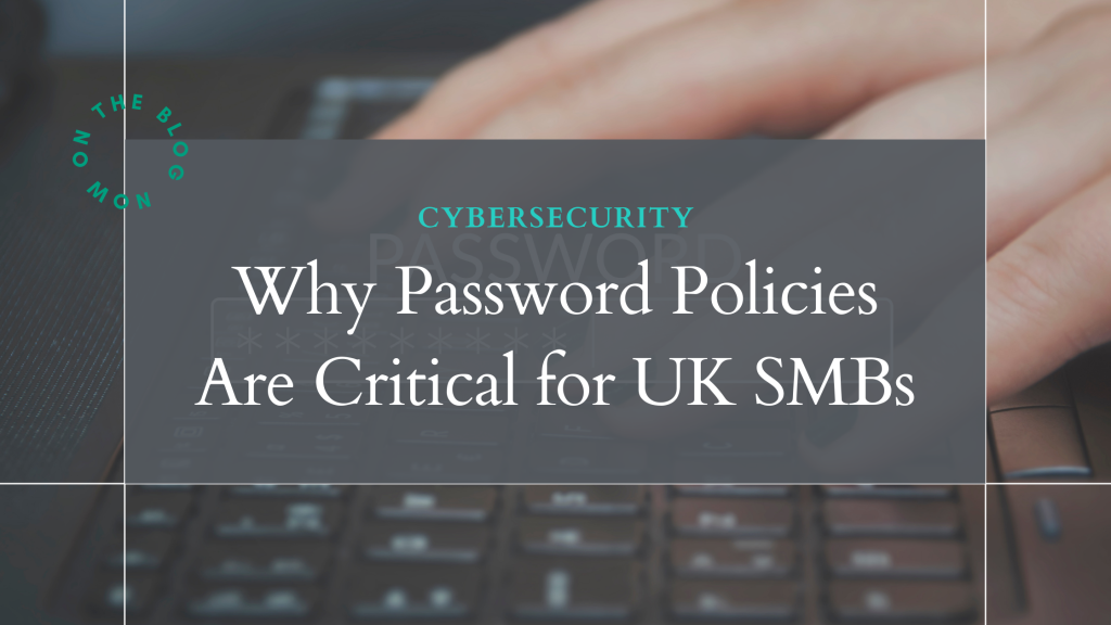 Why Password Policies Are Critical for UK SMBs