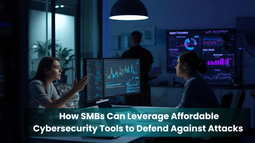 How SMBs Can Leverage Affordable Cybersecurity Tools to Defend Against Attacks.