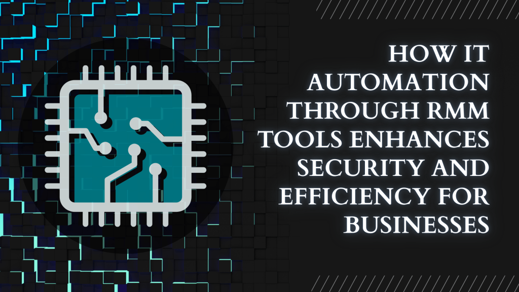 How IT Automation through RMM Tools Enhances Security and Efficiency for Businesses