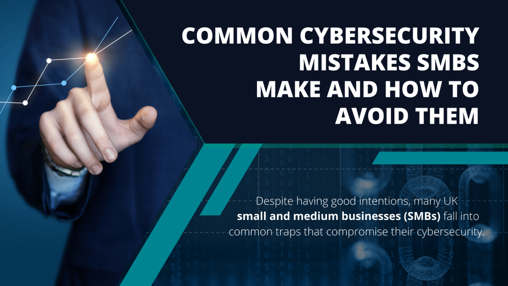 Common Cybersecurity Mistakes SMBs Make and How to Avoid Them