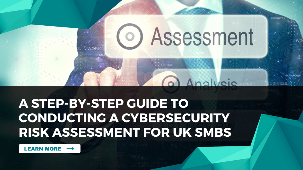 A Step-by-Step Guide to Conducting a Cybersecurity Risk Assessment for UK SMBs 