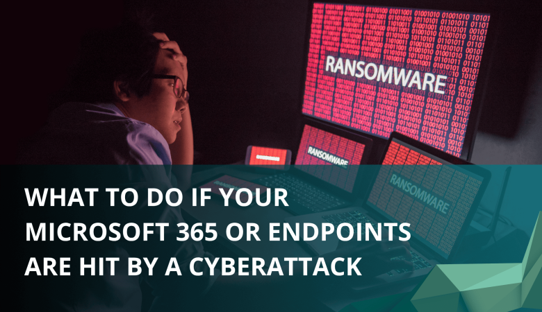 What to Do If Your Microsoft 365 or Endpoints Are Hit by a Cyberattack