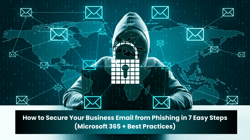 How to Secure Your Business Email from Phishing in 7 Easy Steps (Microsoft 365 + Best Practices)